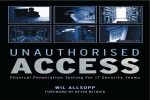 Unauthorised Access: Physical Penetration Testing For IT Security Teams